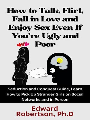 cover image of How to Talk, Flirt, Fall in Love and Enjoy Sex Even If You're Ugly and Poor Seduction and Conquest Guide, Learn How to Pick Up Stranger Girls on Social Networks and in Person